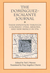 Title: Dominguez Escalante Journal: Their Expedition Through Colorado Utah Az & N Mex 1776, Author: Ted J. Warner