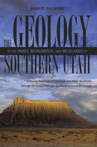 Title: Geology Of Parks, Monuments, and Wildlands of Southern Utah, Author: Robert Fillmore