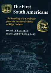 Title: The First South Americans: The Peopling of a Continent from the Earliest Evidence to High Culture / Edition 1, Author: Daniele Lavallee