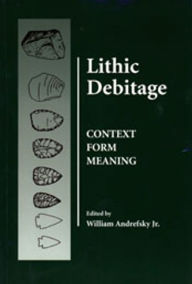 Title: Lithic Debitage: Context, Form, Meaning, Author: William Andrefsky Jr