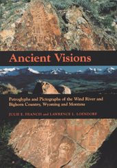 Title: Ancient Visions: Petroglyphs and Pictographs of the Wind River and Bighorn country, Wyoming and Montana, Author: Julie E. Francis