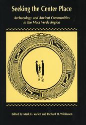 Title: Seeking the Center Place : Archaeology and Ancient Communities in the Mesa Verde Region, Author: Mark D. Varien