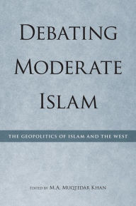 Title: Debating Moderate Islam: The Geopolitics of Islam and the West, Author: M A Muqtedar Khan