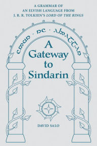 Title: A Gateway to Sindarin: A Grammar of an Elvish Language from JRR Tolkien's Lord of the Rings, Author: David Salo
