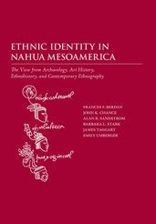 Title: Ethnic Identity in Nahua Mesoamerica: The View from Archaeology, Art History, Ethnohistory, and Contemporary Ethnography, Author: Frances F Berdan