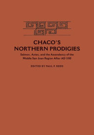 Title: Chaco's Northern Prodigies: Salmon, Aztec and the Ascendancy of the Middle San Juan Region after AD 1100, Author: Reed