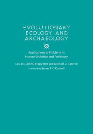 Title: Evolutionary Ecology and Archaeology: Applications to Problems in Human Evolution and Prehistory, Author: Jack M Broughton