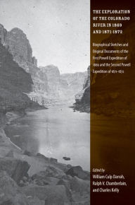 Title: Exploration of the Colorado River in 1869 and 1871-1872: Biographical Sketches and Original Documents of the First Powell Expedition of 1869 and the Second Powell Expedition of 1871-1872, Author: William Culp Darrah