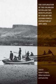 Title: Exploration of the Colorado River and the High Plateaus of Utah by the Second Powell Expedition of 1871-1872, Author: Herbert E Gregory