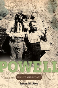 Title: John Wesley Powell: His Life and Legacy, Author: James M Aton