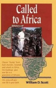Title: Called to Africa: Thirty-Five Years in Central Africa: a Missionary Building Schools, Hospitals, and Churches, Author: Chester D. Scott