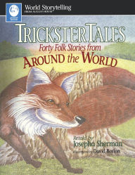 Title: Trickster Tales: Forty Folk Stories from Around the World, Author: Josepha Sherman