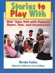 Title: Stories to Play with: Kids' Tales Told with Puppets, Paper, Toys, and Imagination, Author: Hiroko Fujita