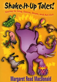 Title: Shake-It-up Tales!: Stories to Sing, Dance, Drum, and Act Out, Author: Margaret Read MacDonald