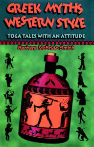 Title: Greek Myths, Western Style: Toga Tales with an Attitude, Author: Barbara McBride-Smith