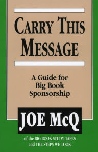 Title: Carry This Message: A Guide for Big Book Sponsorship, Author: Joe McQ