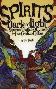 Title: Spirits Dark and Light: Supernatural Tales from the Five Civilized Tribes, Author: Tim Tingle