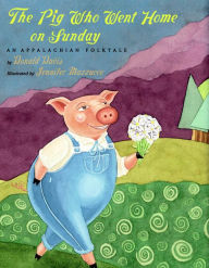 Title: The Pig Who Went Home on Sunday: An Appalachian Folktale, Author: Donald Davis