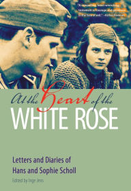 Title: At the Heart of the White Rose: Letters and Diaries of Hans and Sophie Scholl, Author: Hans Scholl