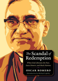 Title: The Scandal of Redemption: When God Liberates the Poor, Saves Sinners, and Heals Nations, Author: Oscar Romero