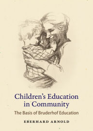 Title: Children's Education in Community: The Basis of Bruderhof Education, Author: Eberhard Arnold