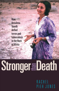 Title: Stronger than Death: How Annalena Tonelli Defied Terror and Tuberculosis in the Horn of Africa, Author: Rachel Pieh Jones