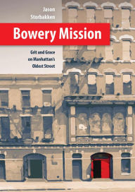 Title: Bowery Mission: Grit and Grace on Manhattan's Oldest Street, Author: Jason Storbakken