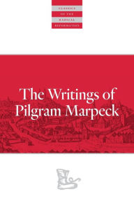 Title: Writings Of Pilgram Marpeck, Author: Pilgram Markpeck