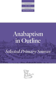 Title: Anabaptism In Outline: Selected Primary Sources, Author: John D. Roth