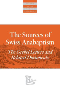 Title: The Sources Of Swiss Anabaptism: The Grebel Letters and Related Documents, Author: Leland Harder