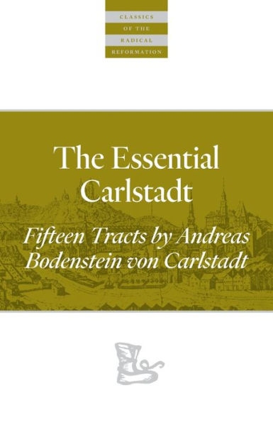 The Essential Carlstadt: Fifteen Tracts by Andreas Bodenstein (Carlstadt) von Karlstadt