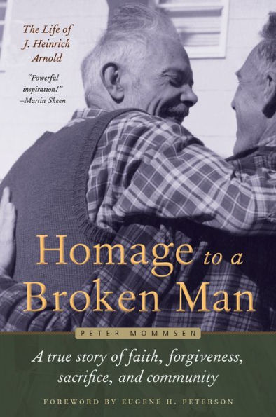 Homage to A Broken Man: The Life of J. Heinrich Arnold - true story faith, forgiveness, sacrifice, and community