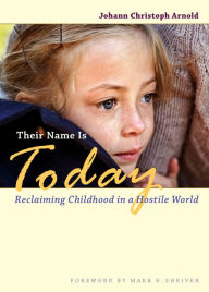 Title: Their Name Is Today: Reclaiming Childhood in a Hostile World, Author: Johann Christoph Arnold
