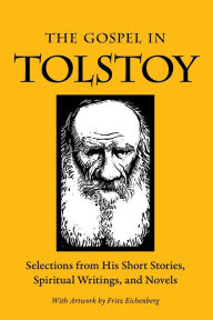 Title: The Gospel in Tolstoy: Selections from His Short Stories, Spiritual Writings & Novels, Author: Leo Tolstoy