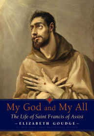 Title: My God and My All: The Life of Saint Francis of Assisi, Author: Elizabeth Goudge