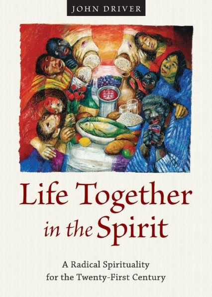 Life Together the Spirit: A Radical Spirituality for Twenty-First Century