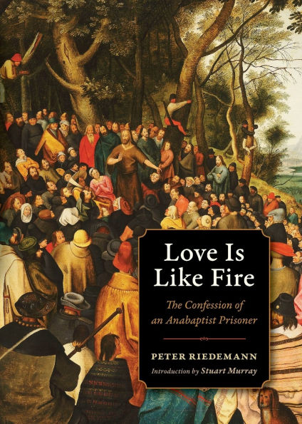 Love Is Like Fire: The Confession of an Anabaptist Prisoner