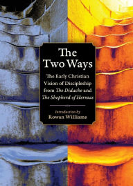 Title: The Two Ways: The Early Christian Vision of Discipleship from the Shepherd of Hermas and the Didache, Author: Rowan Williams