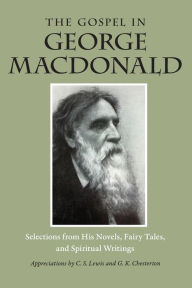 Title: The Gospel in George MacDonald: Selections from His Novels, Fairy Tales, and Spiritual Writings, Author: George MacDonald