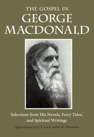 Title: The Gospel in George MacDonald: Selections from His Novels, Fairy Tales, and Spiritual Writings, Author: George MacDonald