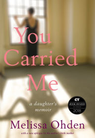 Title: You Carried Me: A Daughter's Memoir, Author: Melissa Ohden