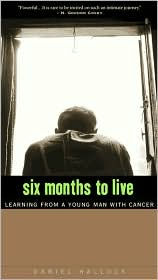 Title: Six Months to Live: Learning from a Young Man with Cancer, Author: Daniel William Hallock