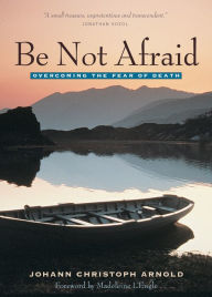 Title: Be Not Afraid: Overcoming the Fear of Death, Author: Johann Christoph Arnold