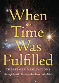 Title: When the Time Was Fulfilled: Christmas Meditations, Author: Eberhard Arnold