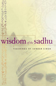 Title: Wisdom of the Sadhu: Teachings of Sundar Singh, Author: Sundar Singh