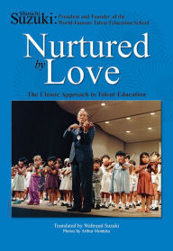 Title: Nurtured by Love: The Classic Approach to Talent Education / Edition 2, Author: Shinichi Suzuki
