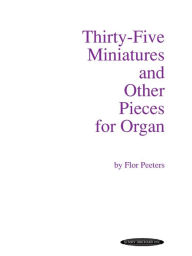 Title: Thirty-Five Miniatures and Other Pieces for Organ, Author: Flor Peeters