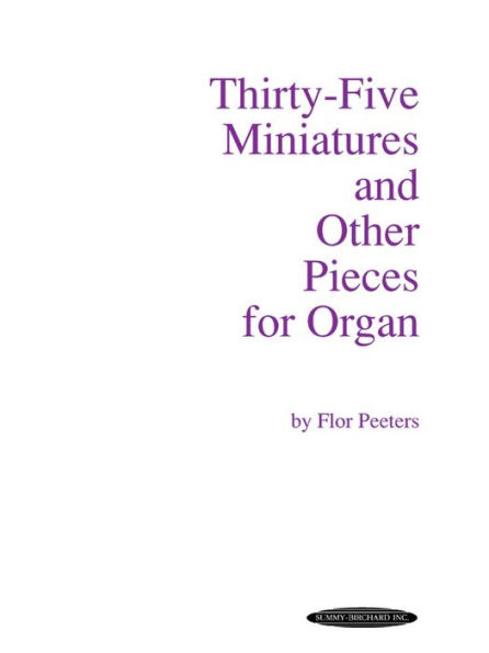 Thirty-Five Miniatures and Other Pieces for Organ