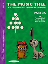 Title: The Music Tree Student's Book: Part 2A -- A Plan for Musical Growth at the Piano, Author: Frances Clark