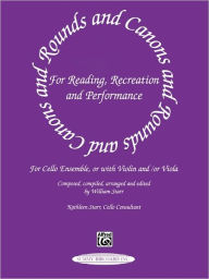 Title: Rounds and Canons for Reading, Recreation and Performance: Cello Ensemble, or with Violin and/or Viola, Author: William Starr